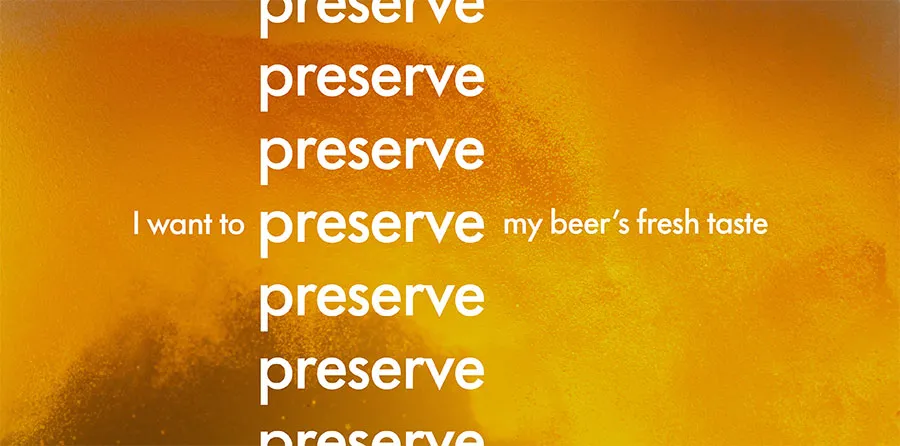 Close up of golden beer with “I want to preserve my beer’s fresh taste” written on top