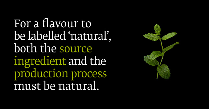 For a flavour to be labelled 'natural', both the source ingredient and the production process must be natural